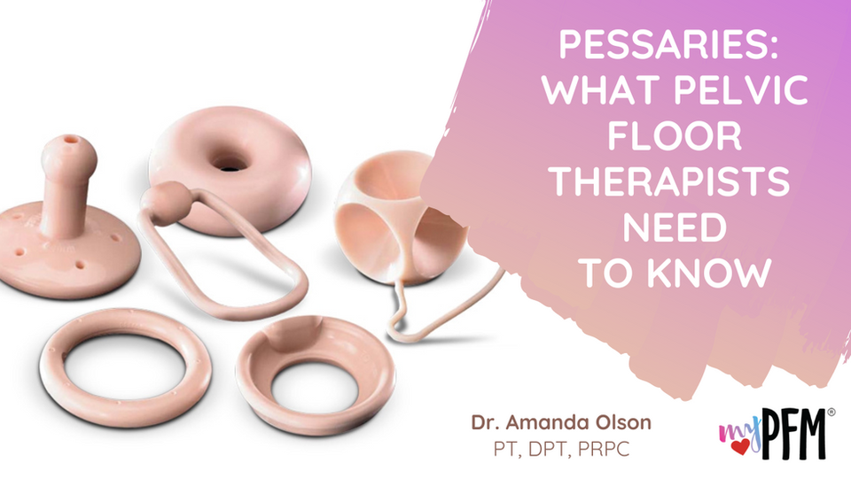 Pessaries: What Pelvic Floor Therapists Need To Know
